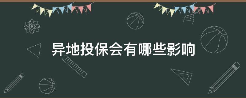 异地投保会有哪些影响（异地投保时有影响吗）