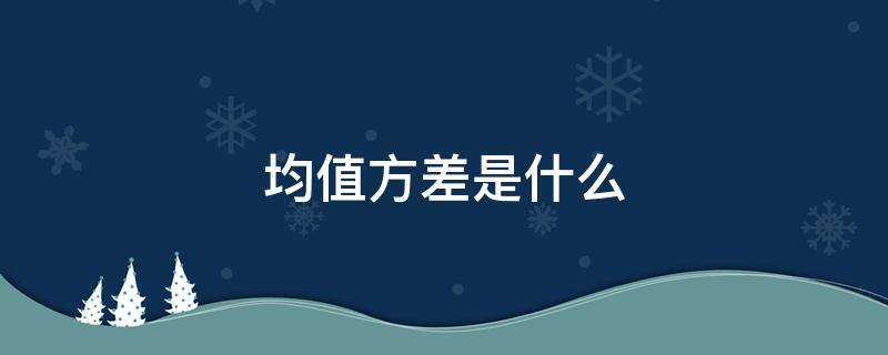 均值方差是什么 均值方差是什么统计量