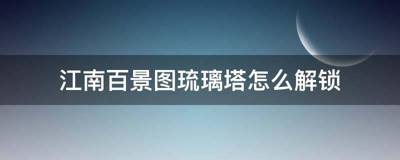 江南百景图琉璃塔怎么解锁 江南百景图琉璃塔解锁顺序