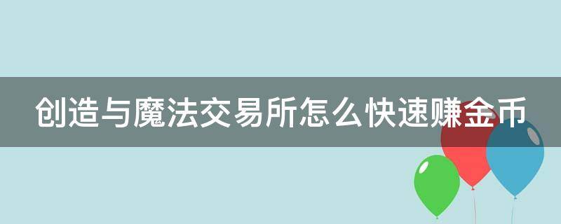 创造与魔法交易所怎么快速赚金币 创造与魔法交易所怎么快速赚钱