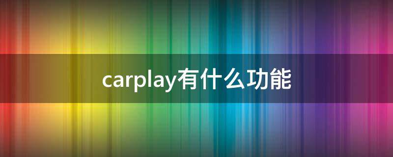 carplay有什么功能 苹果手机车载carplay有什么功能