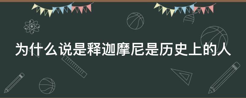 为什么说是释迦摩尼是历史上的人（为什么释迦牟尼佛是佛祖）