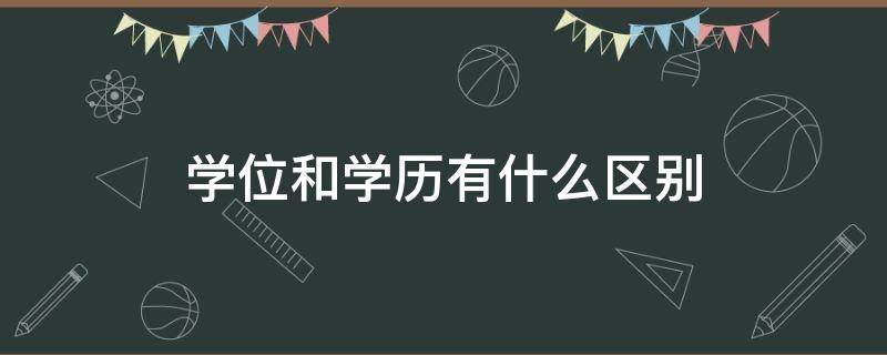 学位和学历有什么区别 学位和学历有何区别