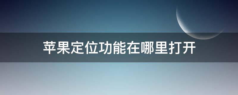 苹果定位功能在哪里打开 苹果定位在哪打开?