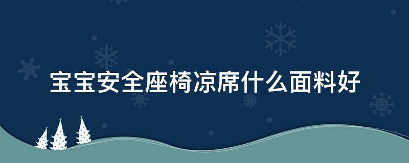 宝宝安全座椅凉席什么面料好 安全座椅凉席哪种好