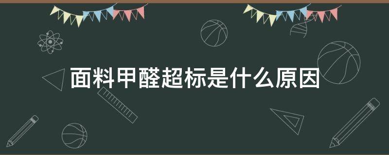 面料甲醛超标是什么原因（环保材料甲醛也超标的原因）