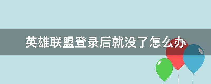 英雄联盟登录后就没了怎么办（英雄联盟登录了直接不见了）