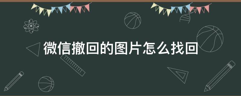 微信撤回的图片怎么找回（微信被清理的图片怎么恢复）