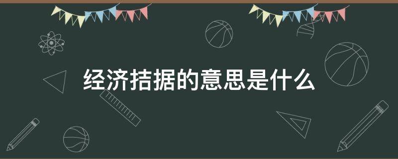 经济拮据的意思是什么 经济拮据与生活拮据的区别