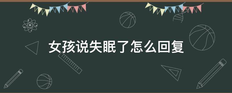 女孩说失眠了怎么回复 女生说失眠了该怎么回复