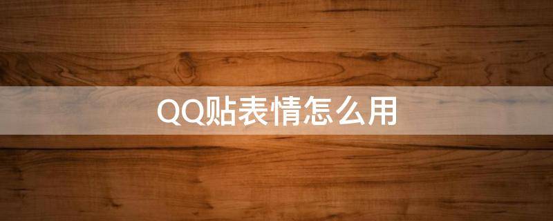 QQ贴表情怎么用（qq贴表情怎么用不了2021）