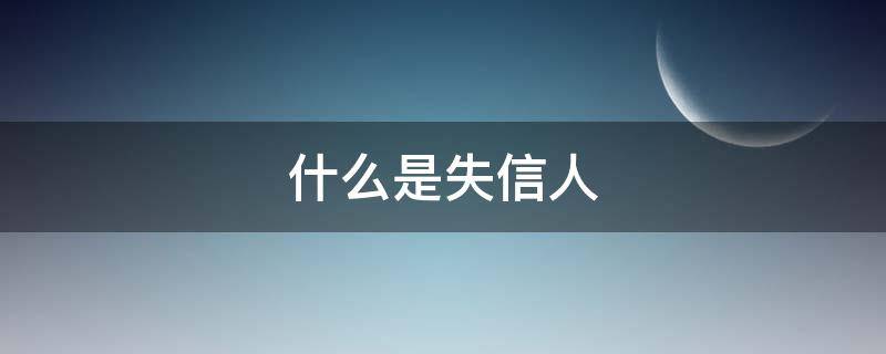 什么是失信人 什么是失信人员