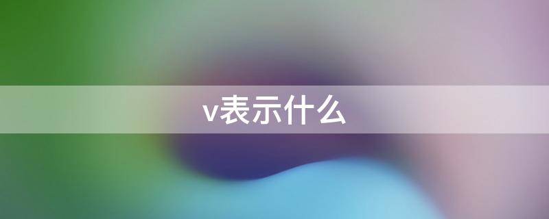 v表示什么（v表示什么数学符号）