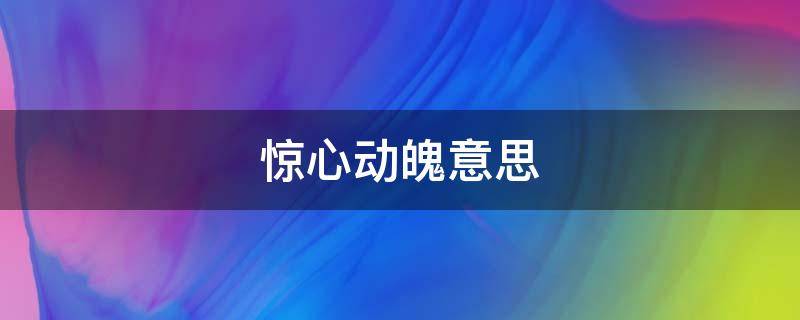 惊心动魄意思 五脏六腑千钧重负耐人寻味惊心动魄意思