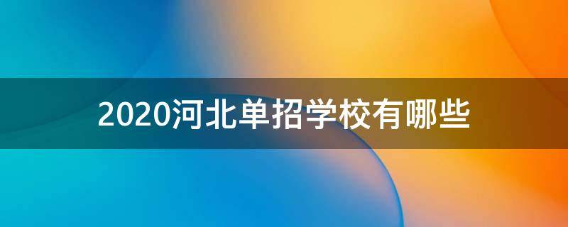 2020河北单招学校有哪些 2020年河北单招学校有哪些