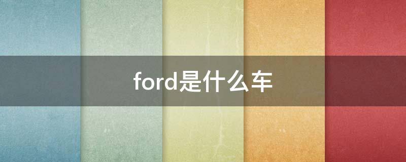 ford是什么车 ford汽车