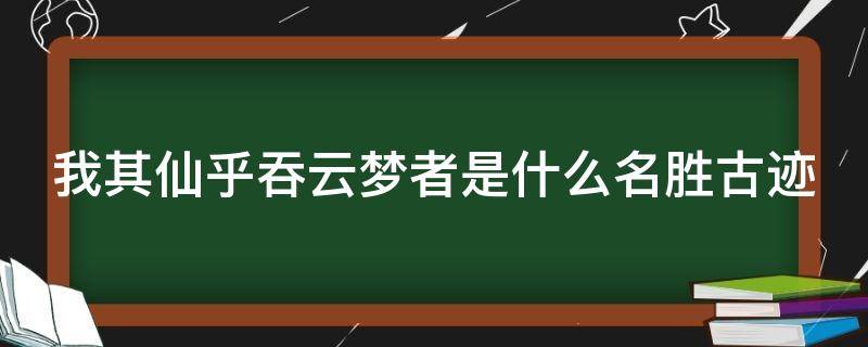 我其仙乎吞云梦者是什么名胜古迹