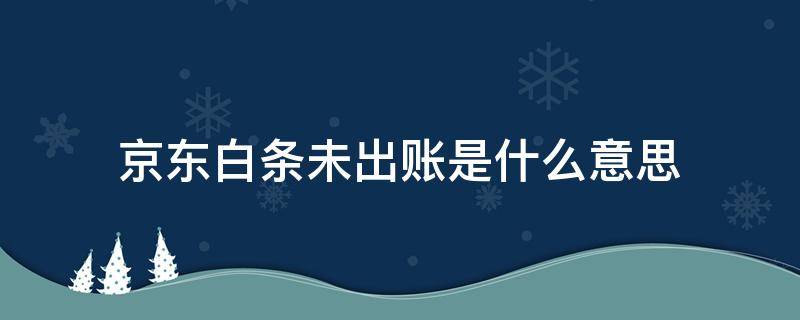 京东白条未出账是什么意思 京东白条未出账什么意思