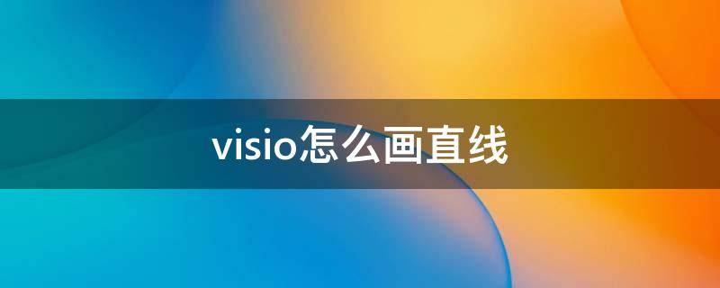 visio怎么画直线（visio怎么画直线不要箭头）