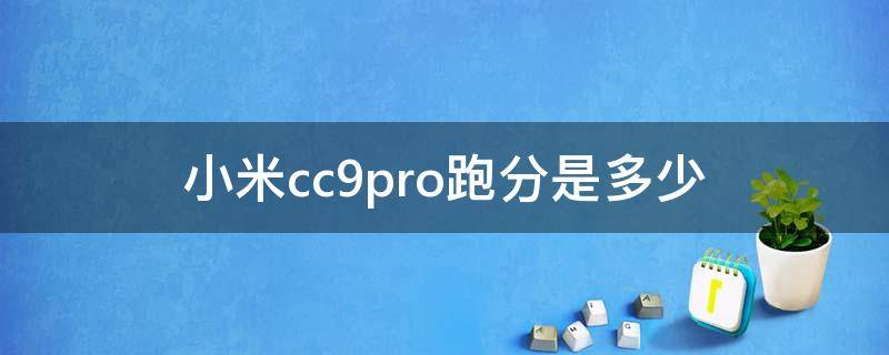 小米cc9pro跑分是多少 小米cc9跑分多少安兔兔