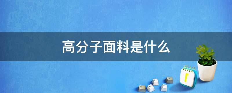 高分子面料是什么（高科技面料是什么面料）