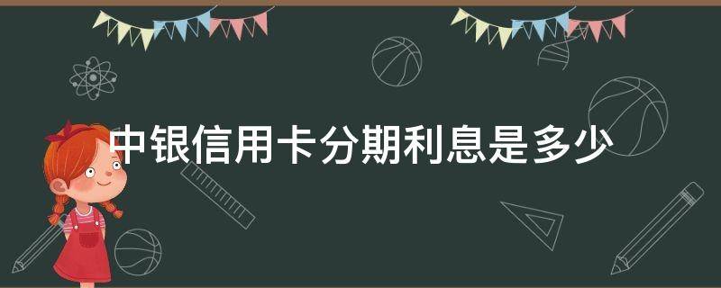 中银信用卡分期利息是多少（中行分期利息多少）