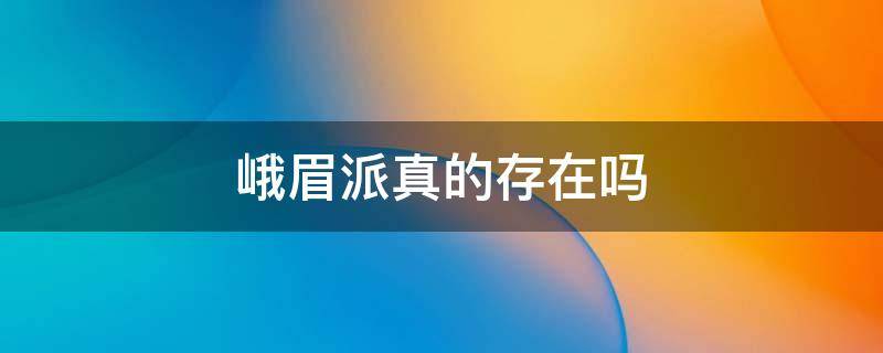 峨眉派真的存在吗 峨眉派真实存在吗?