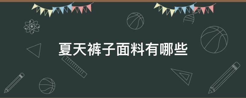 夏天裤子面料有哪些 夏季裤子什么面料的好