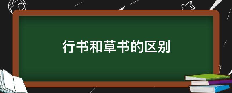 行书和草书的区别（行书和草书的区别图片）