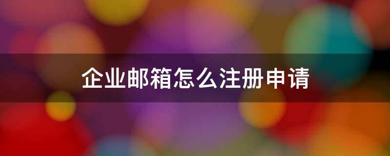 企业邮箱怎么注册申请（企业邮箱注册）