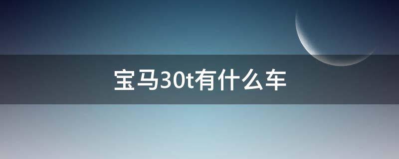 宝马3.0t有什么车 宝马3.0t有什么车140速度