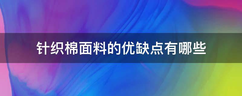 针织棉面料的优缺点有哪些 棉麻针织面料的优点