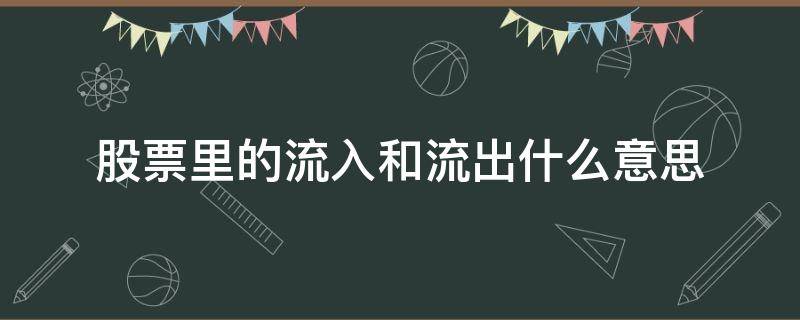 股票里的流入和流出什么意思（股票资金流入和流出代表什么）