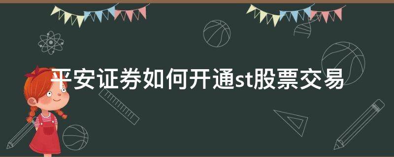 平安证券如何开通st股票交易 平安证券开通st具体步骤