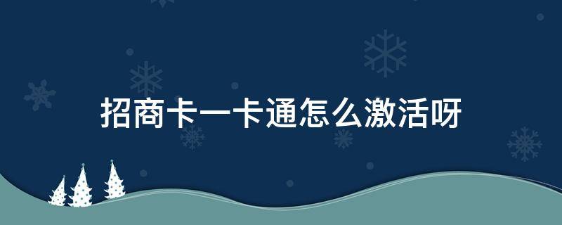 招商卡一卡通怎么激活呀 网上申请的招商银行一卡通怎么激活