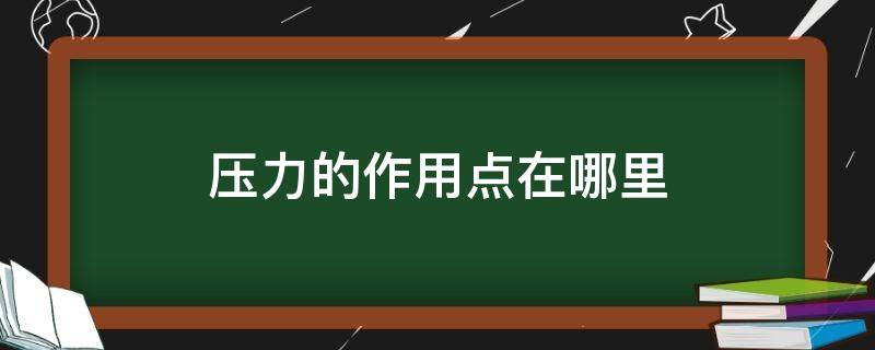 压力的作用点在哪里 压力的作用方向