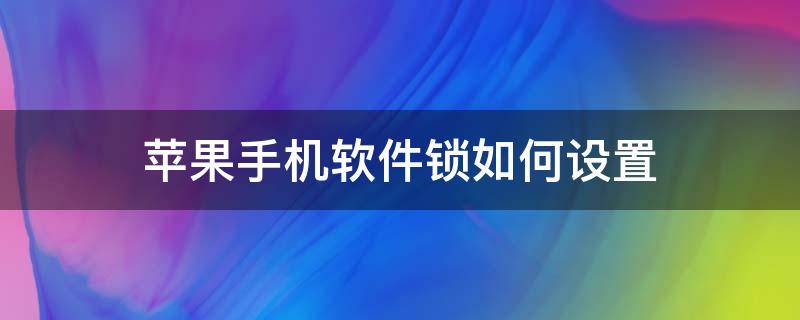 苹果手机软件锁如何设置 苹果手机怎么设置应用锁