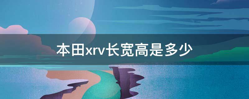 本田xrv长宽高是多少 本田xrv的长度和宽度高度