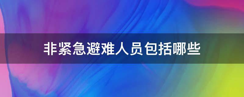 非紧急避难人员包括哪些（非紧急避难人员包括哪些行业）