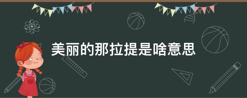 美丽的那拉提是啥意思（是不是因为那里有美丽的那拉提）