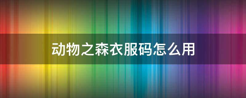 动物之森衣服码怎么用 动物森友会衣服码怎么用