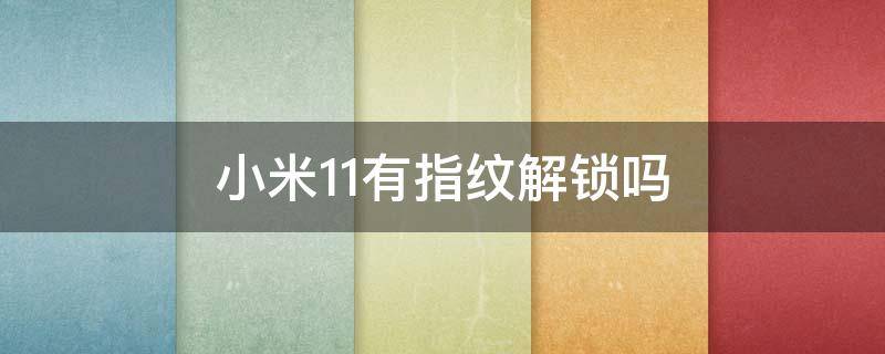 小米11有指纹解锁吗（小米11有没有指纹解锁）