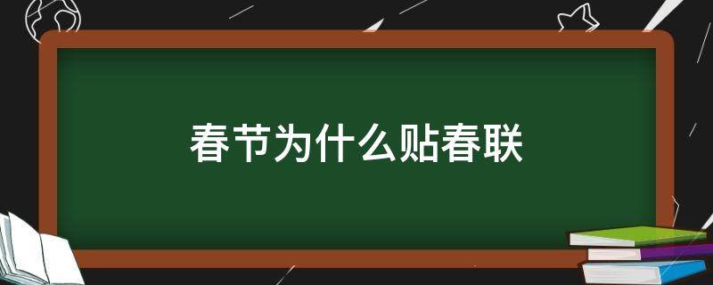 春节为什么贴春联（春节为什么贴春联和福字）