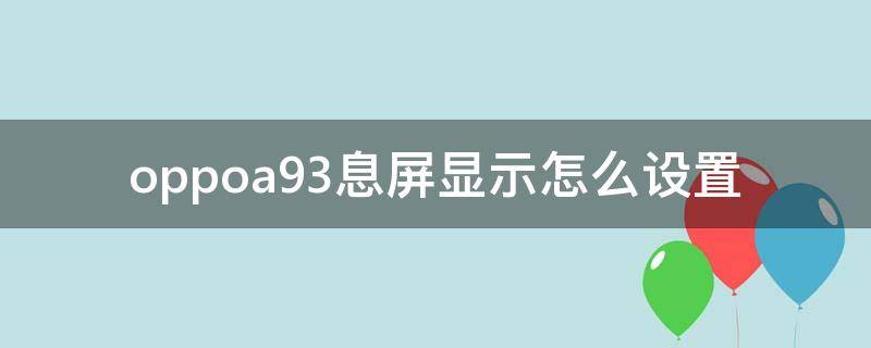 oppoa93息屏显示怎么设置（oppoa93s息屏显示怎么设置）