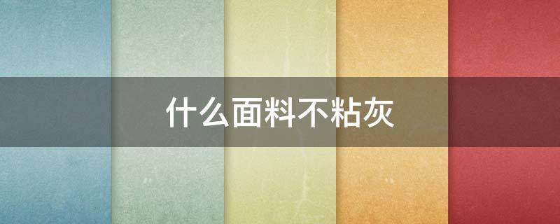 什么面料不粘灰 什么面料不粘灰不起球不打折