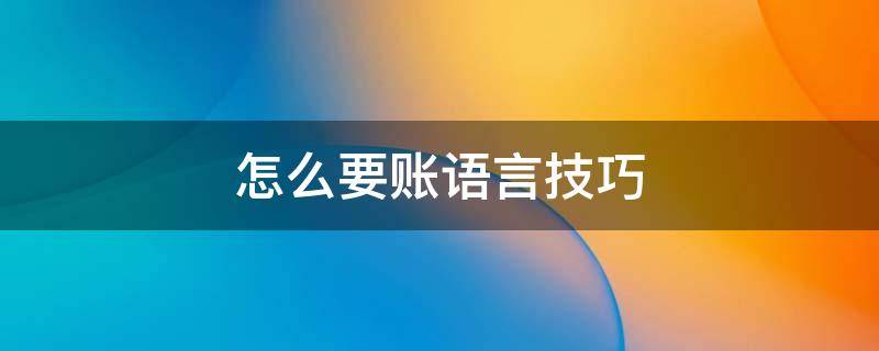 怎么要账语言技巧 朋友之间怎么要账语言技巧