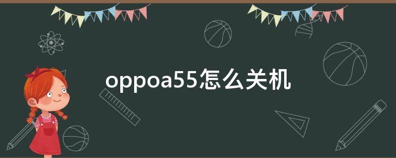 oppoa55怎么关机（OppoA55怎么关机）