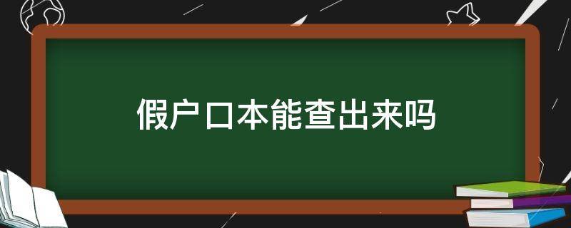 假户口本能查出来吗 假的户口本能查出来吗