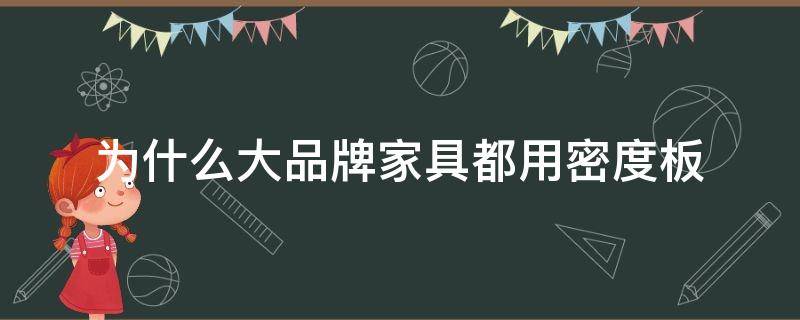 为什么大品牌家具都用密度板 为什么一些大品牌家具都喜欢用密度板做?