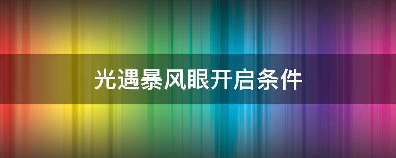 光遇暴风眼开启条件 光遇开启暴风眼的条件